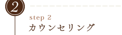 ステップ2｜カウンセリング