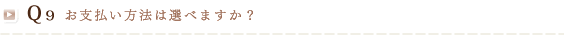 Q9 お支払い方法は選べますか？